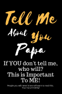 Tell Me about You Papa: If You Don't Tell Me, Who Will? This Is Important to Me! People You Will Never Know Will Want to Read This. Your Future Family!