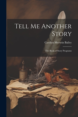 Tell Me Another Story: The Book of Story Programs - Bailey, Carolyn Sherwin