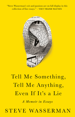 Tell Me Something, Tell Me Anything, Even If It's a Lie: A Memoir in Essays - Wasserman, Steve