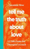 Tell Me the Truth About Love: 13 Tales from the Therapist's Couch