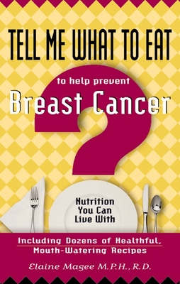 Tell Me What to Eat to Help Prevent Breast Cancer: Nutrition You Can Live with - Magee Mph R D, Elaine