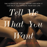 Tell Me What You Want: The Science of Sexual Desire and How It Can Help You Improve Your Sex Life