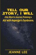 Tell Our Story, I Will: One Mom's Journey Raising a Kid with Asperger's Syndrome