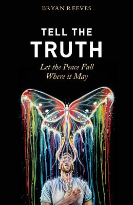 Tell the Truth, Let the Peace Fall Where it May: How Authentic Living Creates the Passion, Fulfillment & Love You Seek - Catalog, Thought (Editor), and Reeves, Bryan