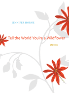 Tell the World You're a Wildflower: Stories