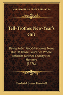 Tell-Trothes New-Year's Gift: Being Robin Good-Fellowes News Out Of Those Countries Where Inhabits Neither Charity Nor Honesty (1876)