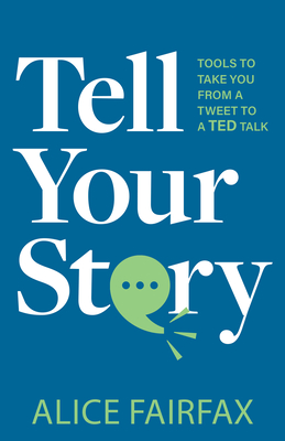 Tell Your Story: Tools to Take You from a Tweet to a Ted Talk - Fairfax, Alice
