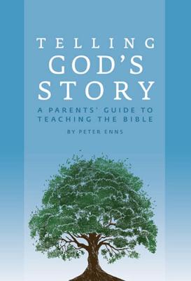 Telling God's Story: A Parents' Guide to Teaching the Bible - Enns, Peter, Ph.D.