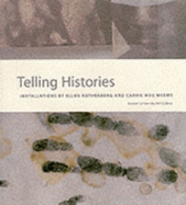 Telling Histories: Installations by Ellen Rothenberg and Carrie Mae Weems - McInnes, Mary Drach, and Rothenberg, Ellen, and Weems, Carrie Mae