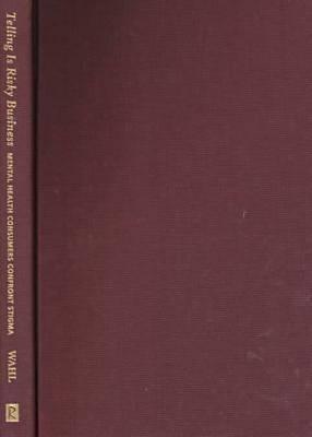 Telling Is Risky Business: Mental Health Consumers Confront Stigma - Wahl, Otto