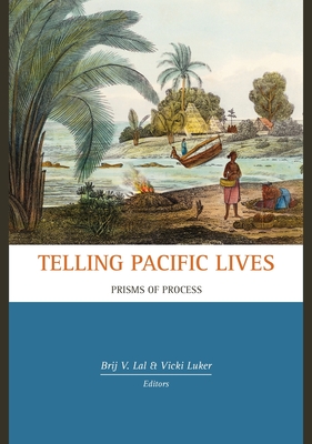 Telling Pacific Lives: Prisms of Process - Brij V. Lal (Editor), and Luker, Vicki (Editor)