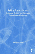 Telling Science Stories: Reporting, Crafting and Editing for Journalists and Scientists