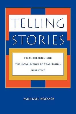 Telling Stories: Postmodernism and the Invalidation of Traditional Narrative - Roemer, Michael