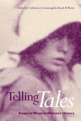 Telling Tales: Essays in Western Women's History - Cavanaugh, Catherine A (Editor)