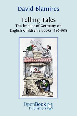 Telling Tales: The Impact of Germany on English Children's Books 1780-1918 - Blamires, David
