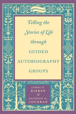 Telling the Stories of Life Through Guided Autobiography Groups - Birren, James E, Dr., PhD, and Cochran, Kathryn N, Ms.