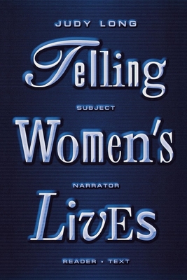 Telling Women's Lives: Subject/Narrator/Reader/Text - Long, Judy