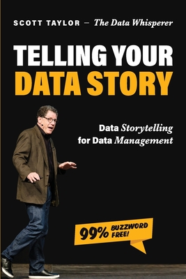 Telling Your Data Story: Data Storytelling for Data Management - Taylor, Scott