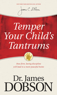 Temper Your Child's Tantrums: How Firm, Loving Discipline Will Lead to a More Peaceful Home