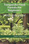 Temperate Food Forests For Beginners: Everything you need to know about growing an Edible Forest Garden in a temperate climate