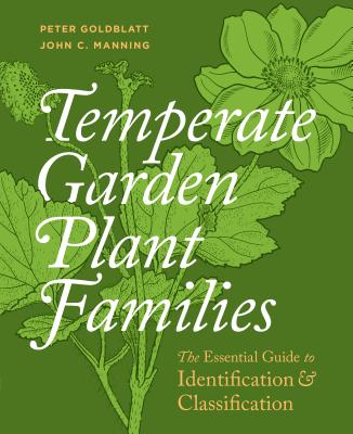 Temperate Garden Plant Families: The Essential Guide to Identification and Classification - Goldblatt, Peter, Mr., and Manning, John C