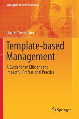 Template-based Management: A Guide for an Efficient and Impactful Professional Practice - Seebacher, Uwe G.