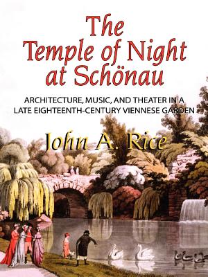 Temple of Night at Schonau: Architecture, Music, and Theater in a Late Eighteenth-Century Viennese Garden, Memoirs, American Philosophical Society (Vol. 258) - Rice, John A