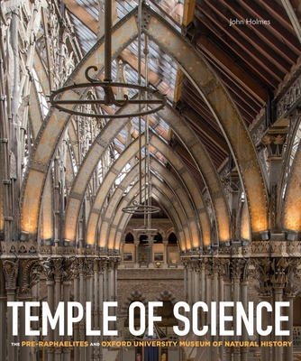 Temple of Science: The Pre-Raphaelites and Oxford University Museum of Natural History - Holmes, John