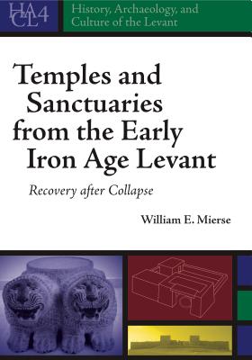 Temples and Sanctuaries from the Early Iron Age Levant: Recovery After Collapse - Mierse, William E