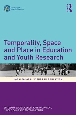 Temporality, Space and Place in Education and Youth Research - McLeod, Julie (Editor), and O'Connor, Kate (Editor), and Davis, Nicole (Editor)