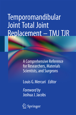 Temporomandibular Joint Total Joint Replacement - Tmj Tjr: A Comprehensive Reference for Researchers, Materials Scientists, and Surgeons - Mercuri, Louis G (Editor)