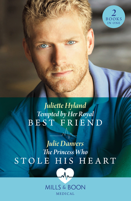 Tempted By Her Royal Best Friend / The Princess Who Stole His Heart: Mills & Boon Medical: Tempted by Her Royal Best Friend / the Princess Who Stole His Heart - Hyland, Juliette, and Danvers, Julie