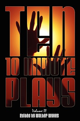 Ten 10-Minute Plays: Volume III - Wykes, Walter, and Zagone, Nick, and Goode, Jeff