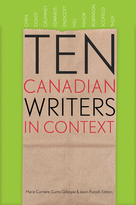 Ten Canadian Writers in Context - Carriere, Marie (Editor), and Gillespie, Curtis (Editor), and Purcell, Jason (Editor)