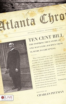 Ten Cent Bill: The Inspiring True Story of One Man's Epic Journey from Slavery to Greatness - Pittman, Charles