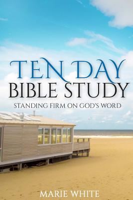 Ten Day Bible Study: Standing Firm on God's Word - White, Marie