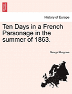 Ten Days in a French Parsonage in the Summer of 1863. - Musgrave, George