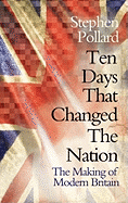 Ten Days That Changed the Nation: The Making of Modern Britain