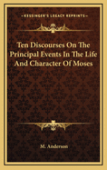 Ten Discourses on the Principal Events in the Life and Character of Moses