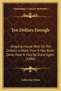 Ten Dollars Enough: Keeping House Well on Ten Dollars a Week, How It Has Been Done, How It May Be Done Again (1886)
