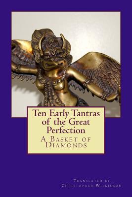 Ten Early Tantras of the Great Perfection: A Basket of Diamonds - Wilkinson, Christopher (Translated by), and Wilkinson, Christopher