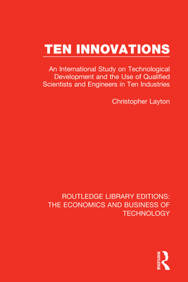 Ten Innovations: An international study on technological development and the use of qualified scientists and engineers in ten industries - Layton, Christopher