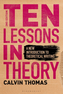 Ten Lessons in Theory: A New Introduction to Theoretical Writing - Thomas, Calvin