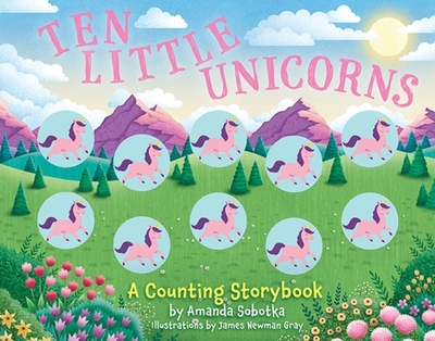 Ten Little Unicorns: A Counting Storybook - Sobotka, Amanda