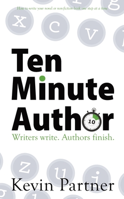 Ten Minute Author: Writers write. Authors Publish. - Partner, Kevin