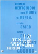 Ten Minutes Older: The Cello - Bernardo Bertolucci; Claire Denis; Istvn Szab; Jean-Luc Godard; Jir Menzel; Michael Radford; Mike Figgis; Volker Schlndorff