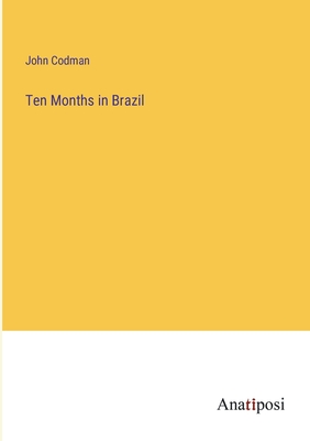 Ten Months in Brazil - Codman, John