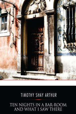 Ten Nights in a Bar-Room and What I Saw There - Arthur, Timothy Shay