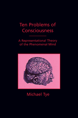 Ten Problems of Consciousness: A Representational Theory of the Phenomenal Mind - Tye, Michael