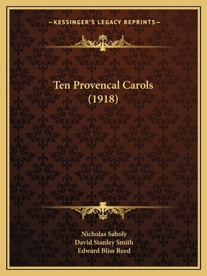 Ten Provencal Carols (1918) - Saboly, Nicholas, and Smith, David Stanley (Editor), and Reed, Edward Bliss (Translated by)